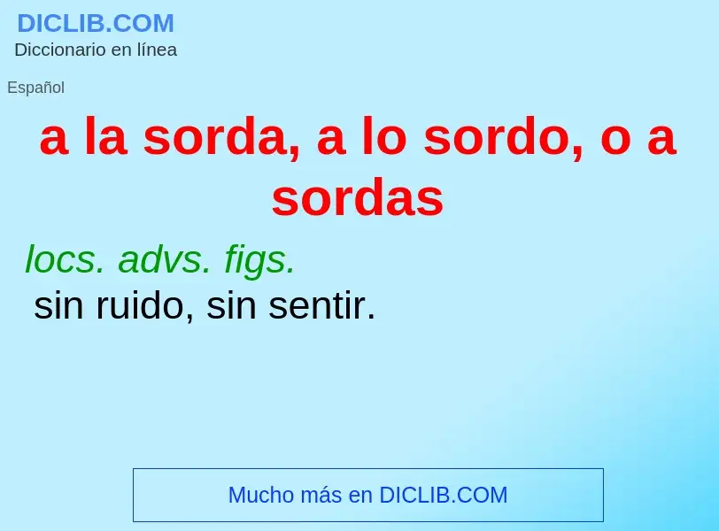 Wat is a la sorda, a lo sordo, o a sordas - definition