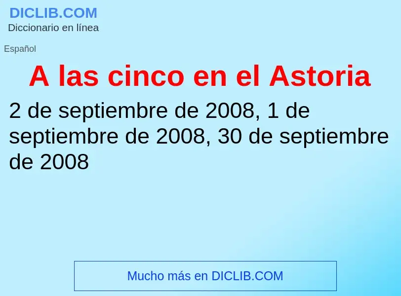 O que é A las cinco en el Astoria - definição, significado, conceito