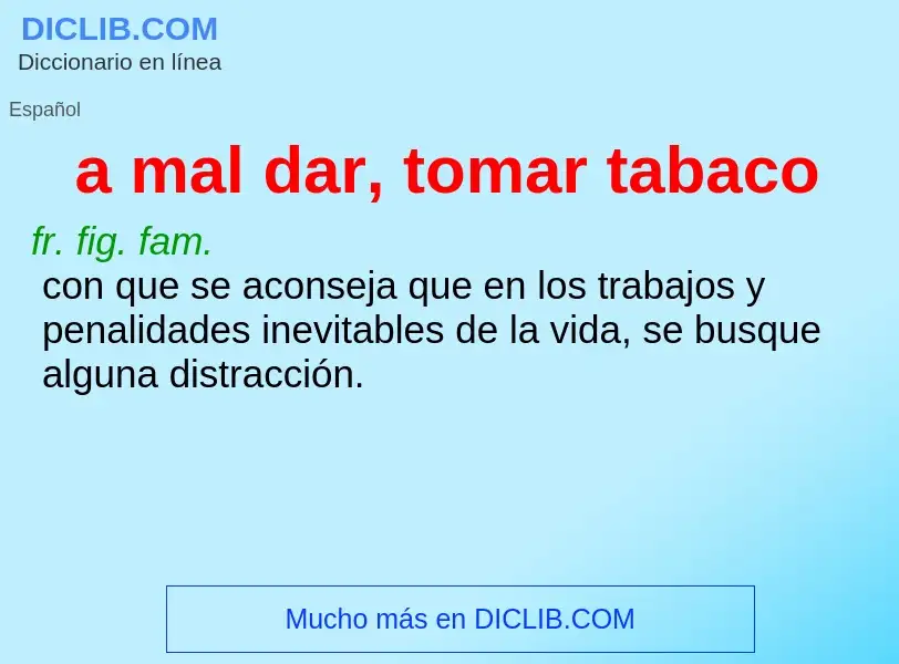 Was ist a mal dar, tomar tabaco - Definition