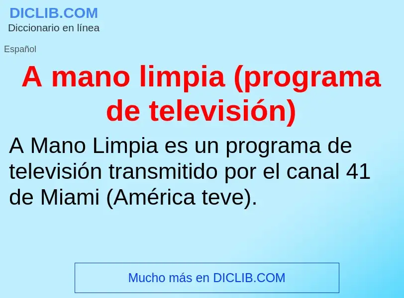 Что такое A mano limpia (programa de televisión) - определение