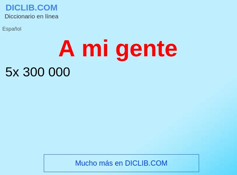 O que é A mi gente - definição, significado, conceito