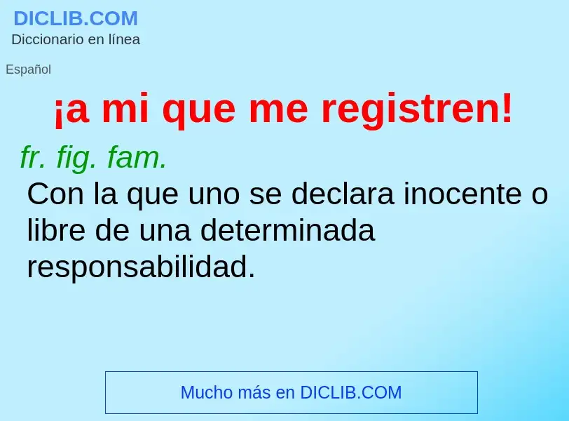 Was ist ¡a mi que me registren! - Definition