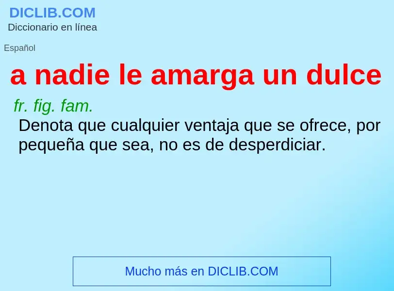 O que é a nadie le amarga un dulce - definição, significado, conceito