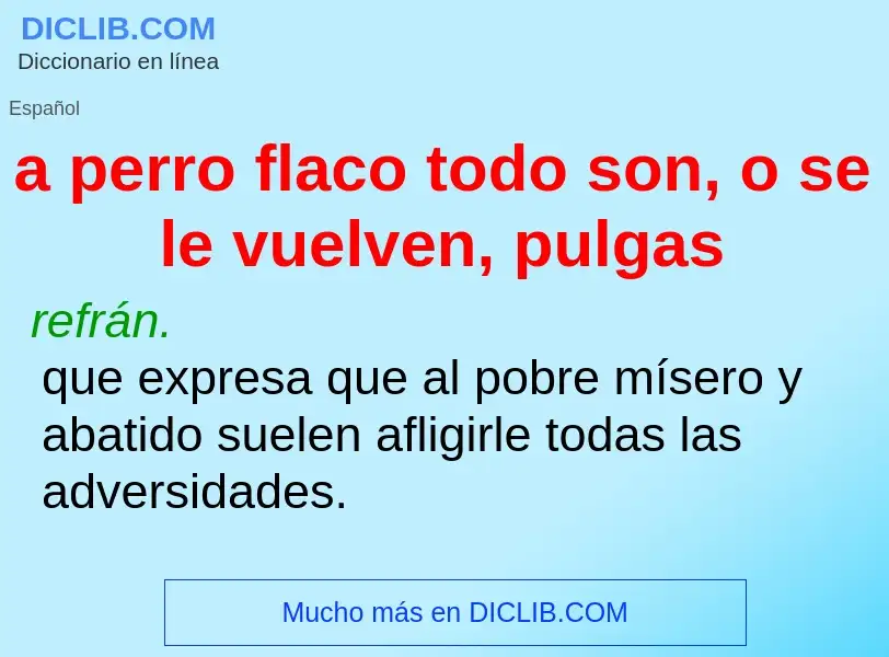 Что такое a perro flaco todo son, o se le vuelven, pulgas - определение