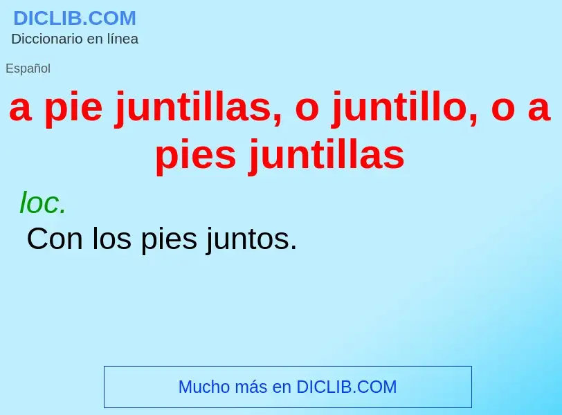 Was ist a pie juntillas, o juntillo, o a pies juntillas - Definition