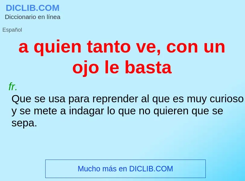 Che cos'è a quien tanto ve, con un ojo le basta - definizione