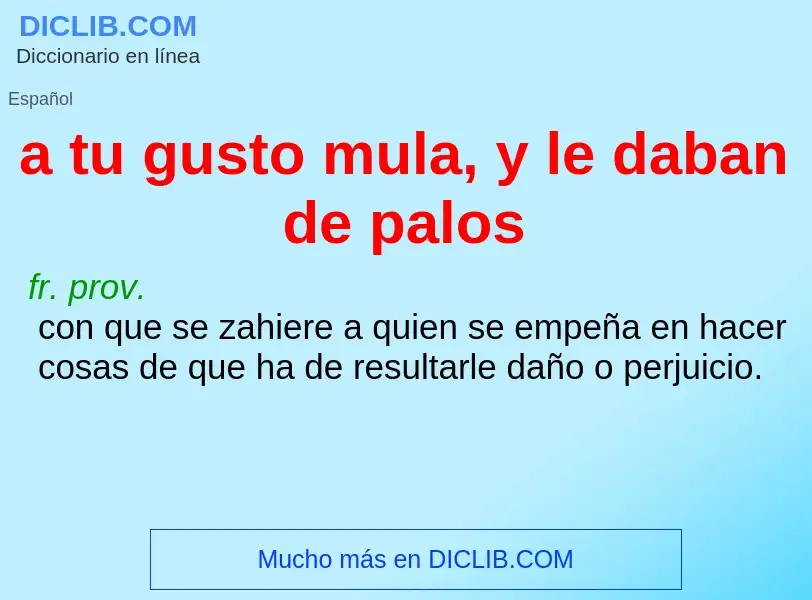 Was ist a tu gusto mula, y le daban de palos - Definition