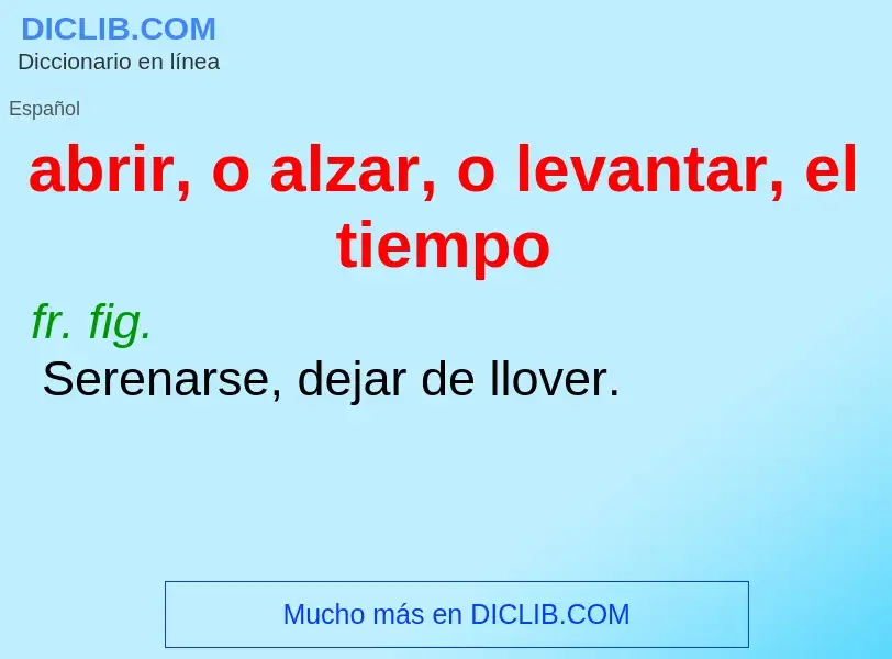 Что такое abrir, o alzar, o levantar, el tiempo - определение