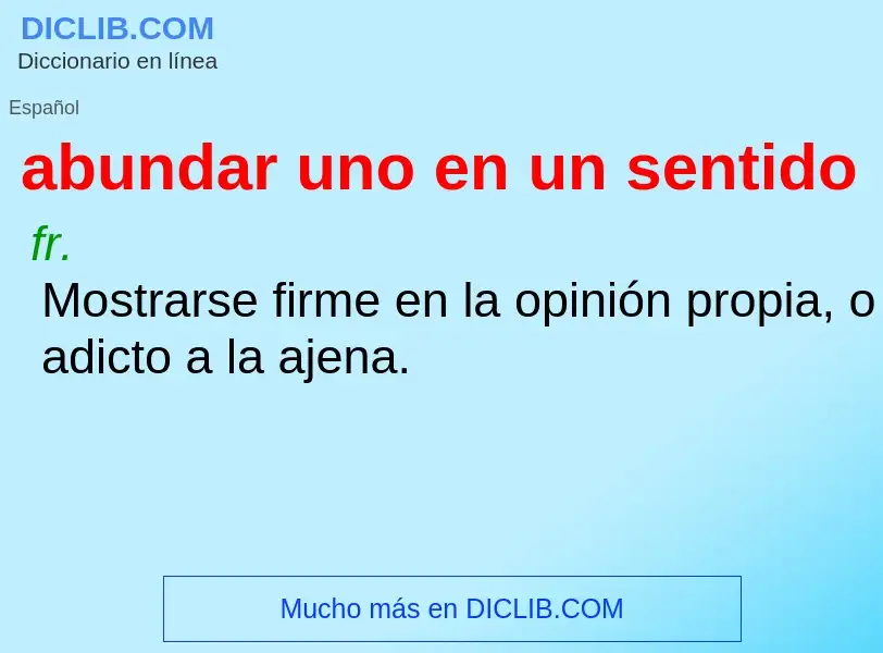 Что такое abundar uno en un sentido - определение