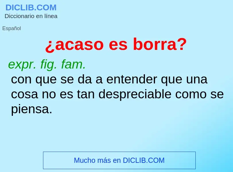 ¿Qué es ¿acaso es borra?? - significado y definición