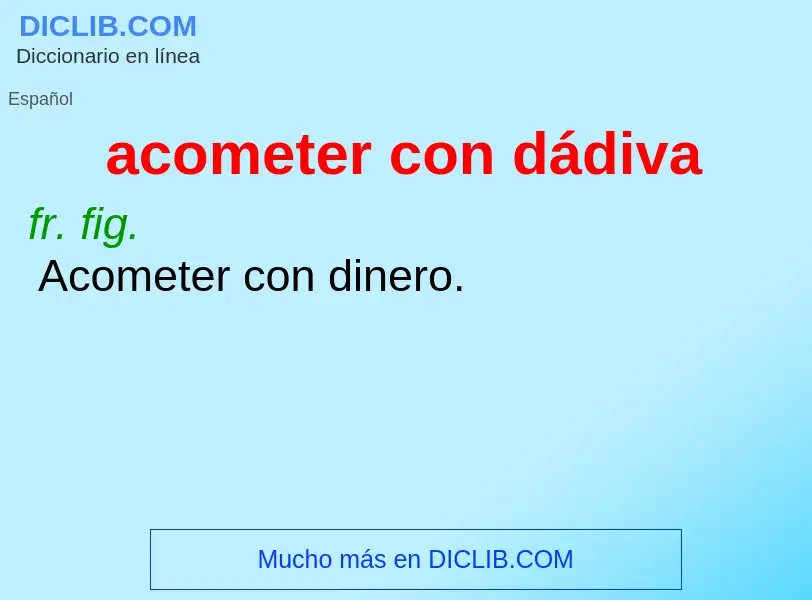 What is acometer con dádiva - meaning and definition