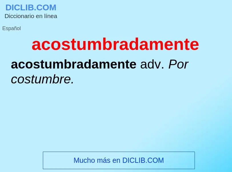 Was ist acostumbradamente - Definition