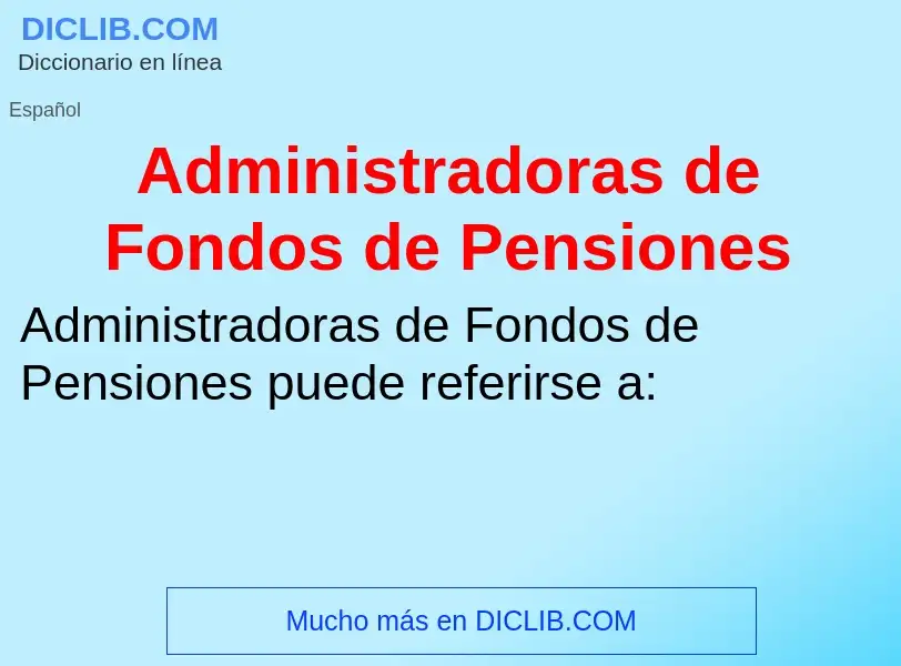 ¿Qué es Administradoras de Fondos de Pensiones? - significado y definición