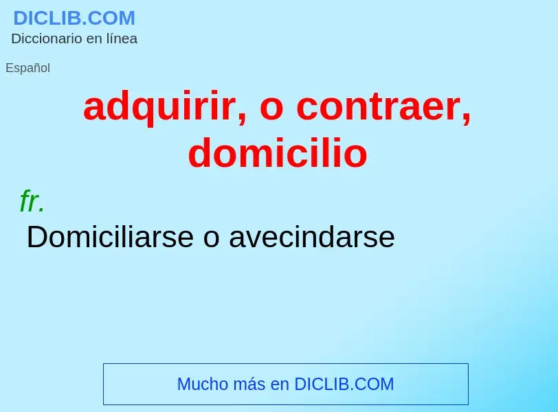 Che cos'è adquirir, o contraer, domicilio - definizione