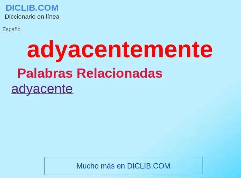 What is adyacentemente - meaning and definition