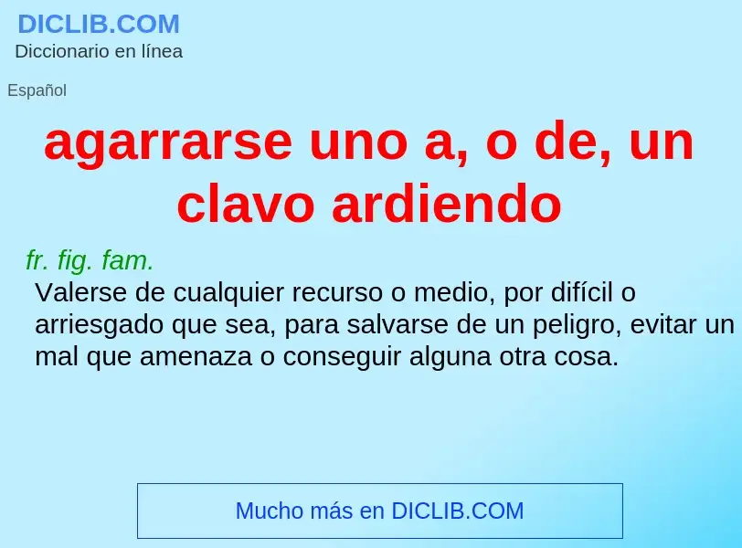 Che cos'è agarrarse uno a, o de, un clavo ardiendo - definizione