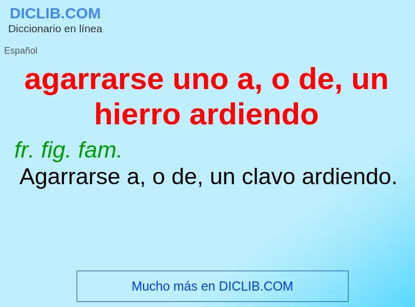 Was ist agarrarse uno a, o de, un hierro ardiendo - Definition