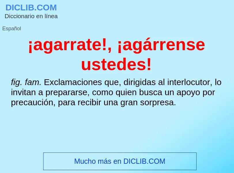 What is ¡agarrate!, ¡agárrense ustedes! - meaning and definition