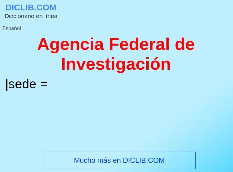 Что такое Agencia Federal de Investigación - определение