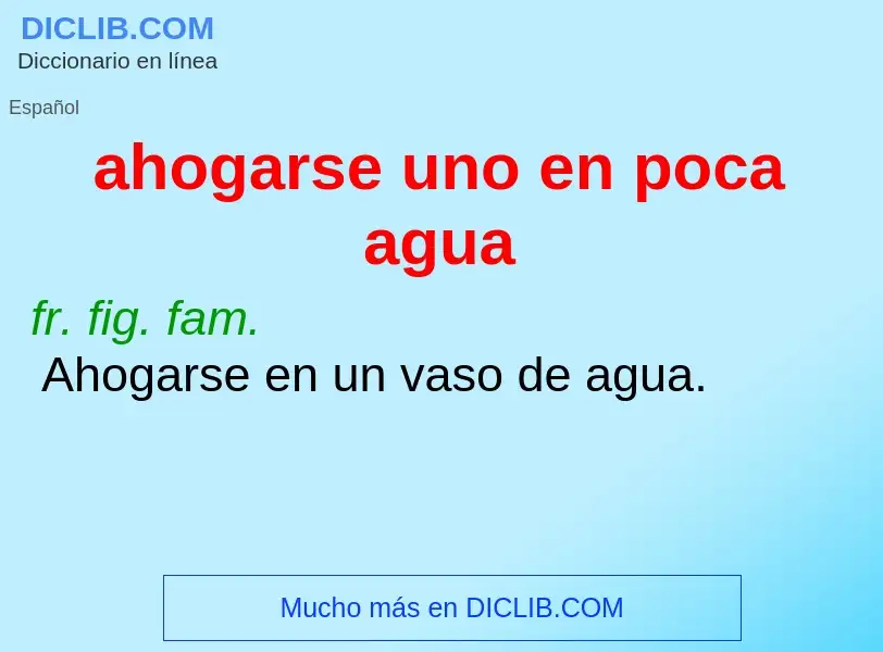 Che cos'è ahogarse uno en poca agua - definizione