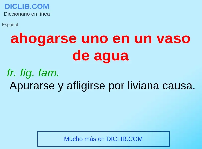 Wat is ahogarse uno en un vaso de agua - definition