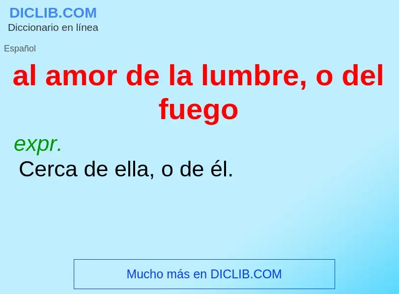 ¿Qué es al amor de la lumbre, o del fuego? - significado y definición