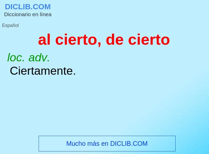 Wat is al cierto, de cierto - definition