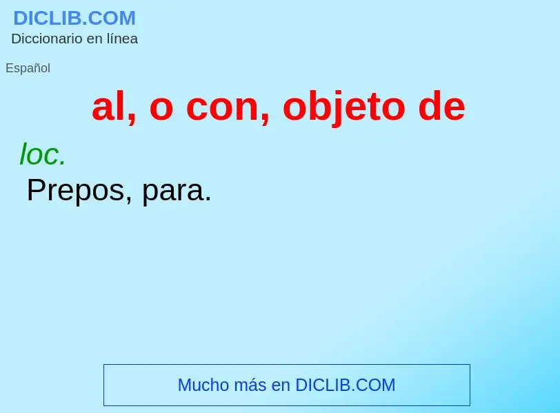 What is al, o con, objeto de - meaning and definition