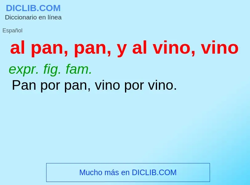 Was ist al pan, pan, y al vino, vino - Definition