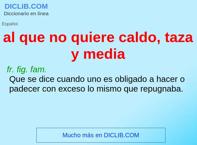 Wat is al que no quiere caldo, taza y media - definition