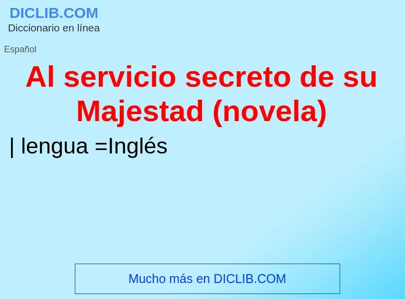 Qu'est-ce que Al servicio secreto de su Majestad (novela) - définition