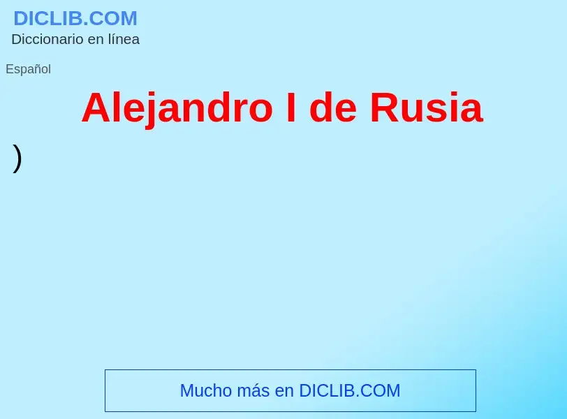 ¿Qué es Alejandro I de Rusia? - significado y definición