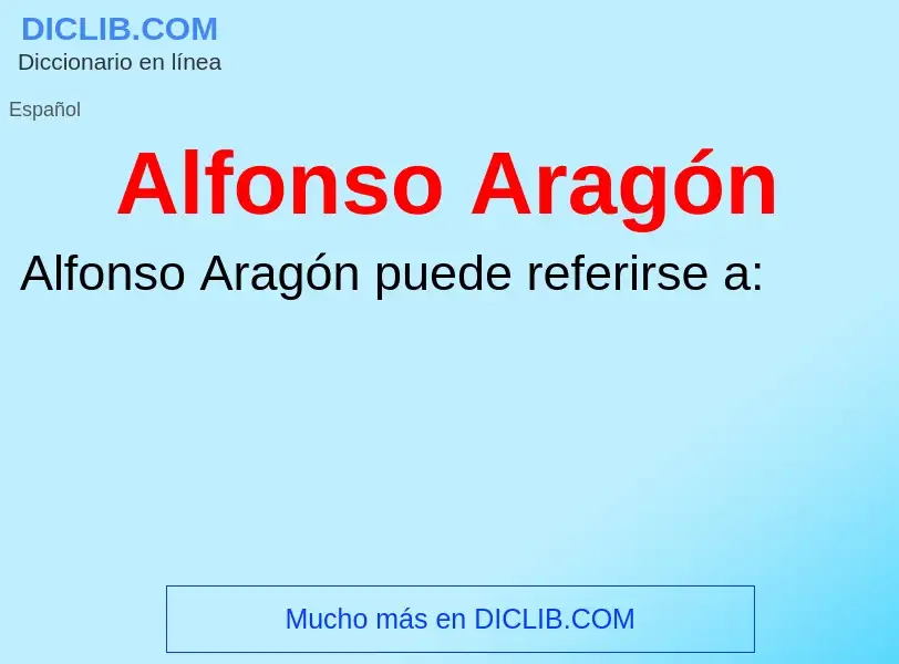 ¿Qué es Alfonso Aragón? - significado y definición