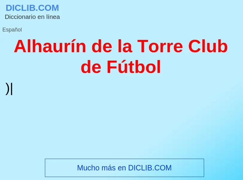 ¿Qué es Alhaurín de la Torre Club de Fútbol? - significado y definición