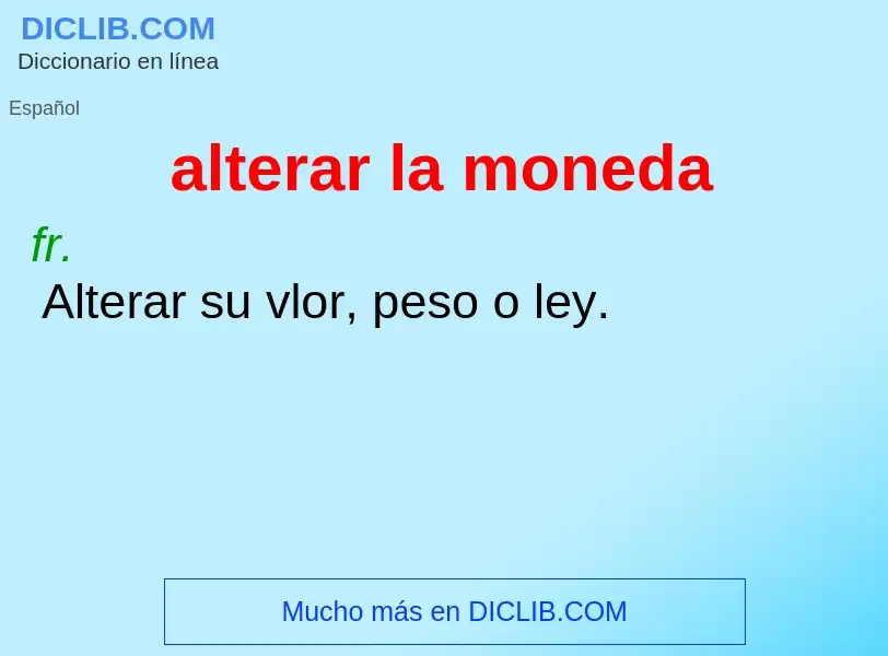 What is alterar la moneda - meaning and definition