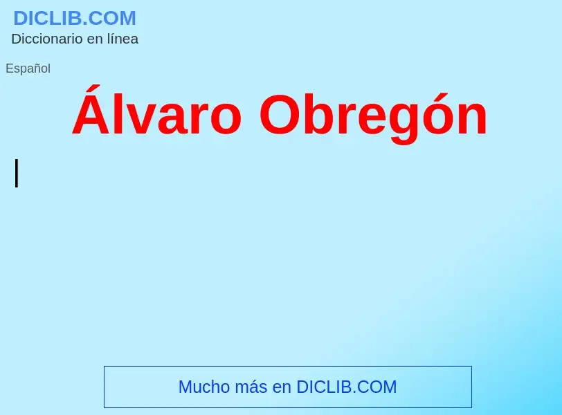 ¿Qué es Álvaro Obregón? - significado y definición