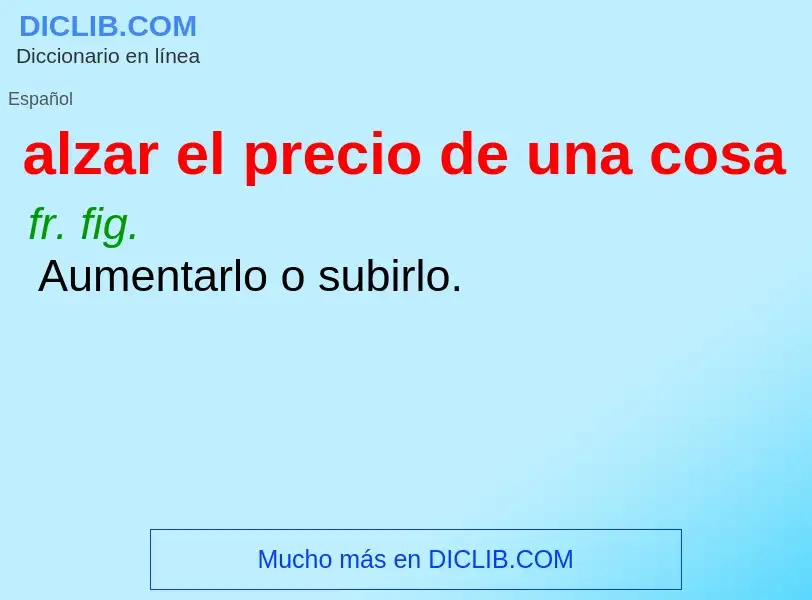 What is alzar el precio de una cosa - definition