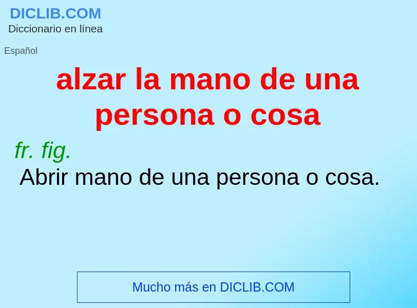 Что такое alzar la mano de una persona o cosa - определение