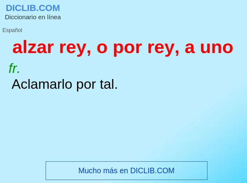 What is alzar rey, o por rey, a uno - definition