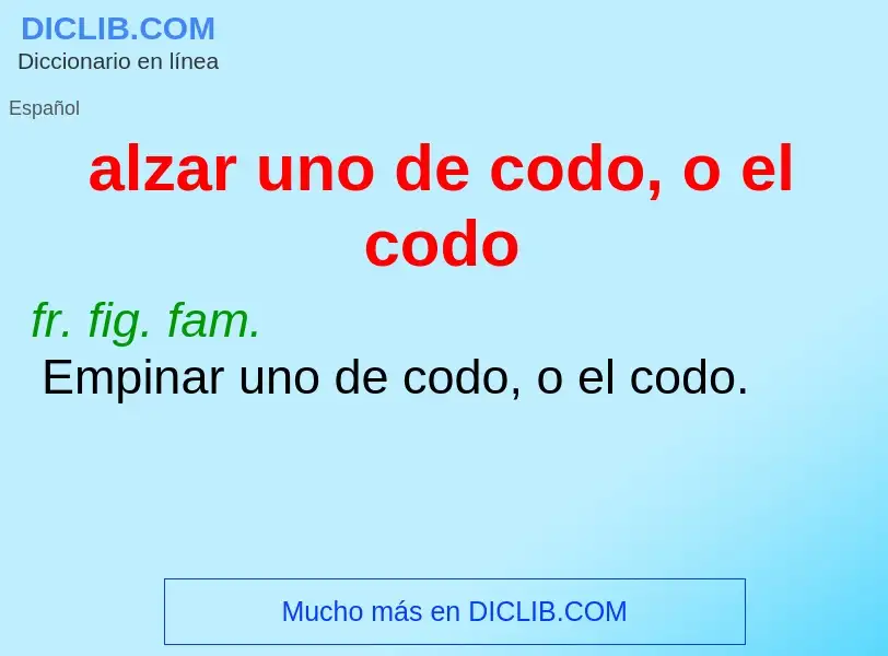 Che cos'è alzar uno de codo, o el codo - definizione