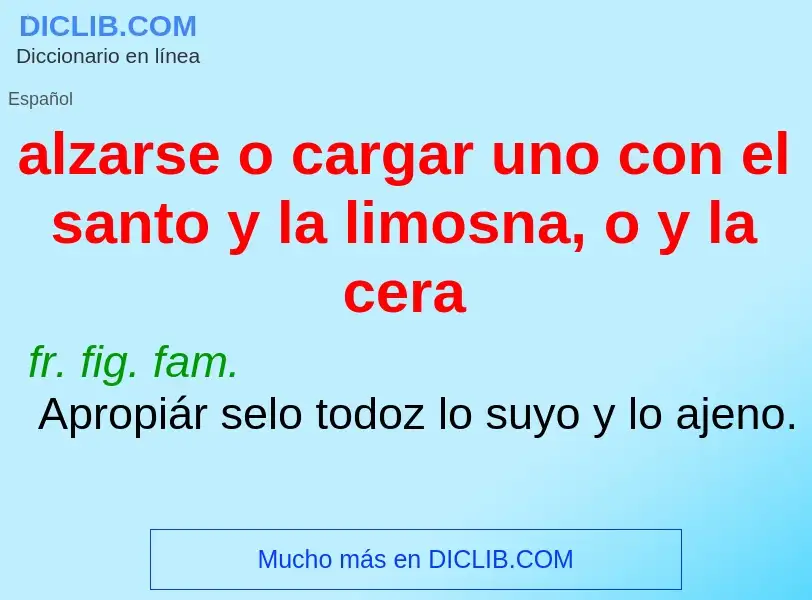 What is alzarse o cargar uno con el santo y la limosna, o y la cera - definition