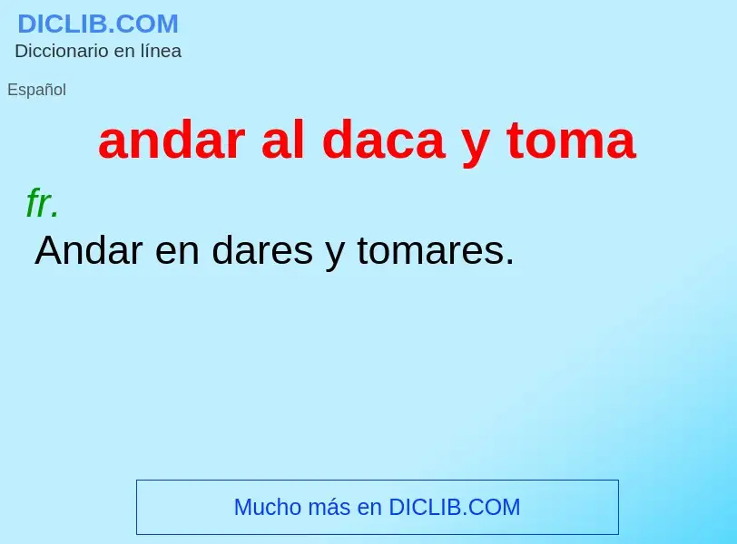 What is andar al daca y toma - meaning and definition