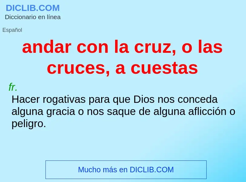 Che cos'è andar con la cruz, o las cruces, a cuestas - definizione