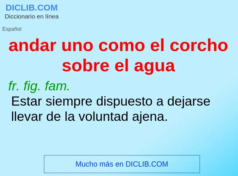 What is andar uno como el corcho sobre el agua - definition