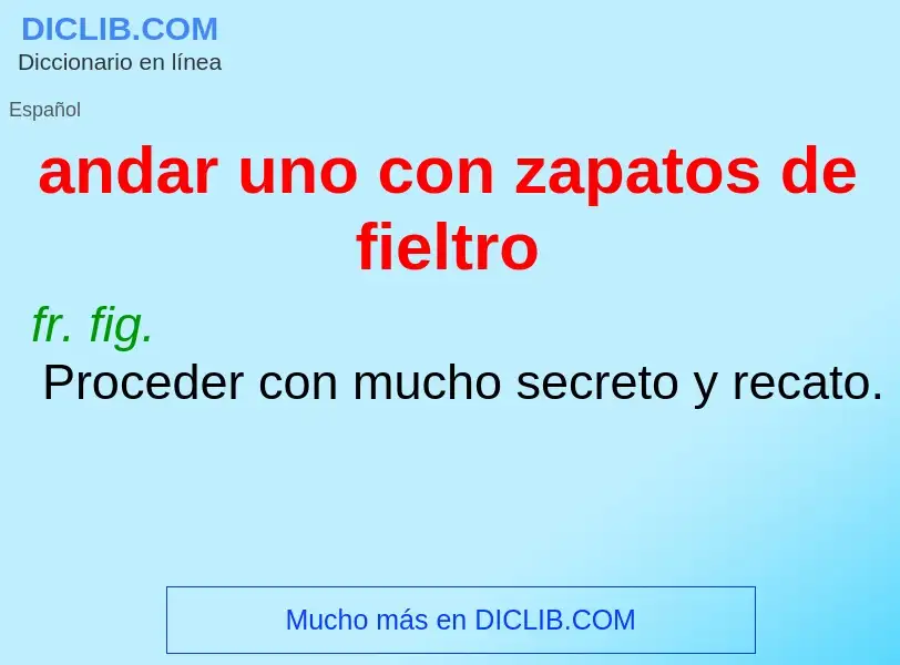 ¿Qué es andar uno con zapatos de fieltro? - significado y definición