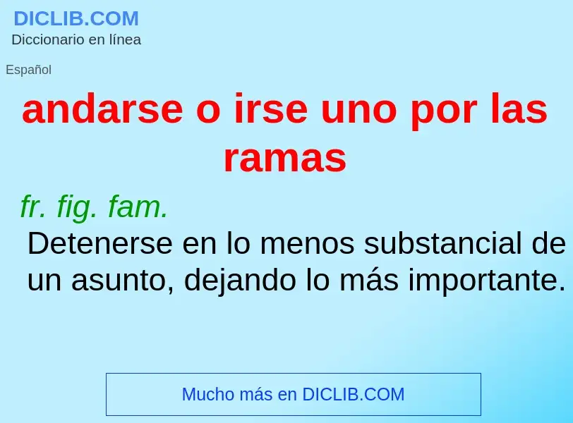 What is andarse o irse uno por las ramas - meaning and definition