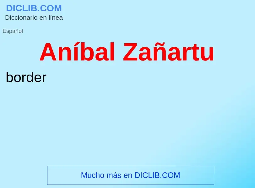 ¿Qué es Aníbal Zañartu? - significado y definición