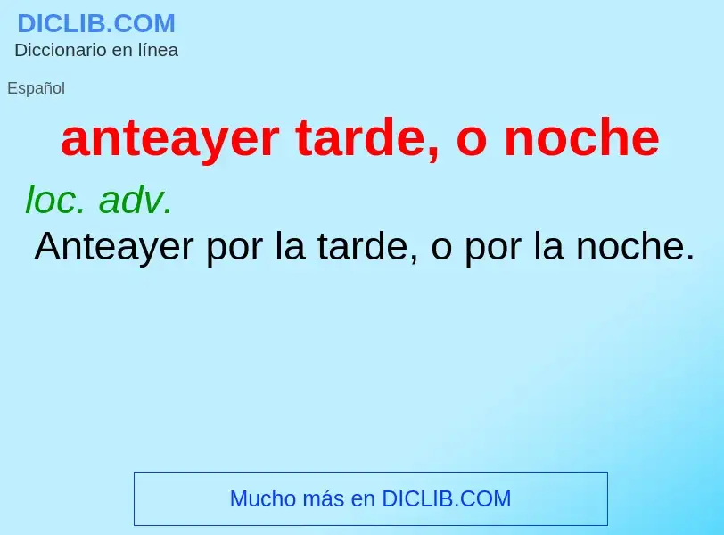 What is anteayer tarde, o noche - meaning and definition