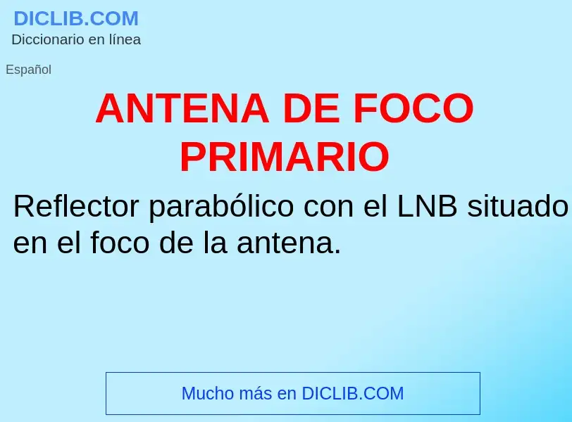 ¿Qué es ANTENA DE FOCO PRIMARIO? - significado y definición