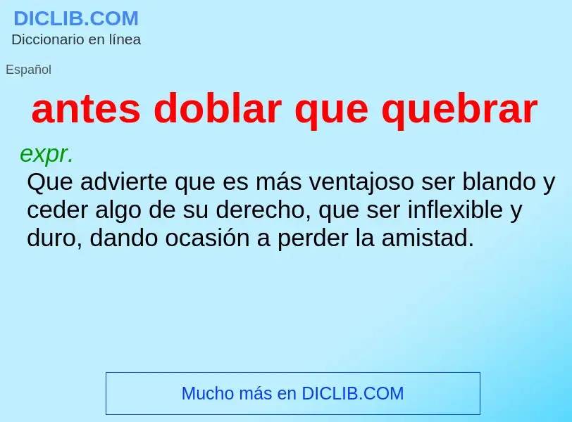 Wat is antes doblar que quebrar - definition